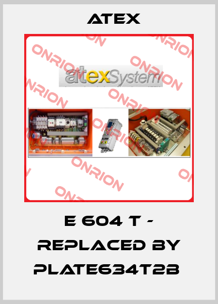 E 604 T - replaced by PLATE634T2B  Atex