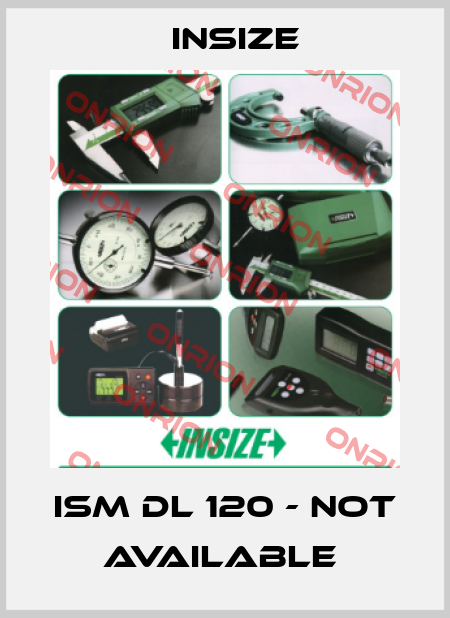 ISM DL 120 - not available  INSIZE