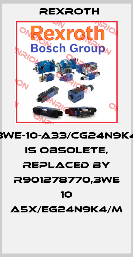 3WE-10-A33/CG24N9K4 is obsolete, replaced by R901278770,3WE 10 A5X/EG24N9K4/M  Rexroth