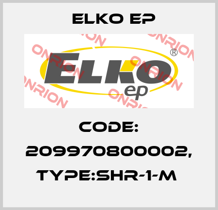 Code: 209970800002, Type:SHR-1-M  Elko EP