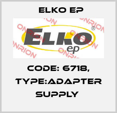 Code: 6718, Type:Adapter supply  Elko EP