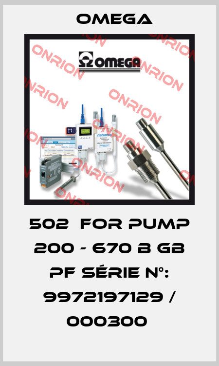 502  for pump 200 - 670 B GB PF Série n°: 9972197129 / 000300  Omega