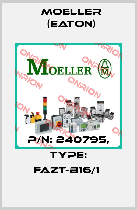 P/N: 240795, Type: FAZT-B16/1  Moeller (Eaton)