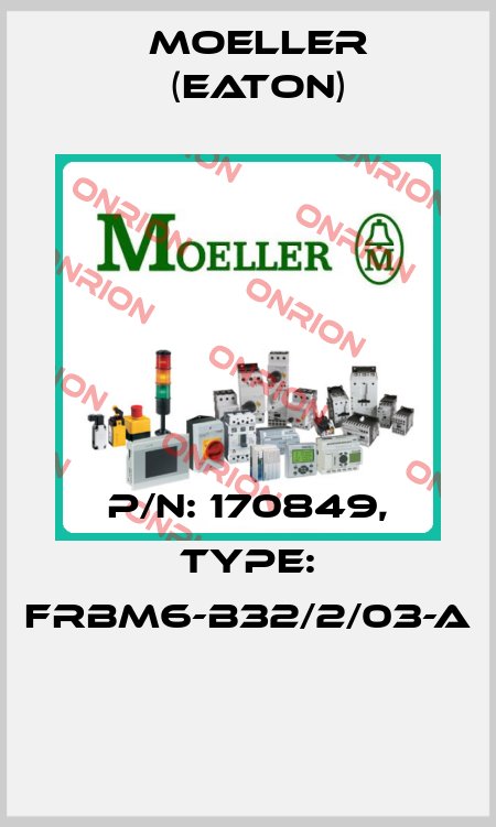 P/N: 170849, Type: FRBM6-B32/2/03-A  Moeller (Eaton)