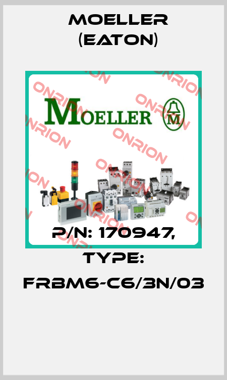 P/N: 170947, Type: FRBM6-C6/3N/03  Moeller (Eaton)