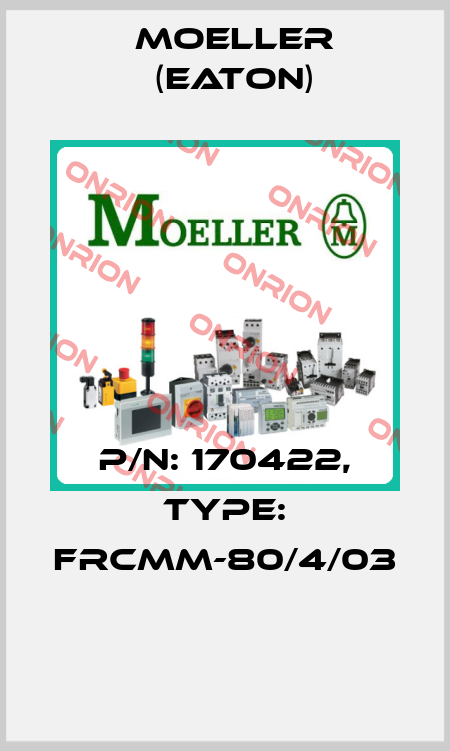 P/N: 170422, Type: FRCMM-80/4/03  Moeller (Eaton)