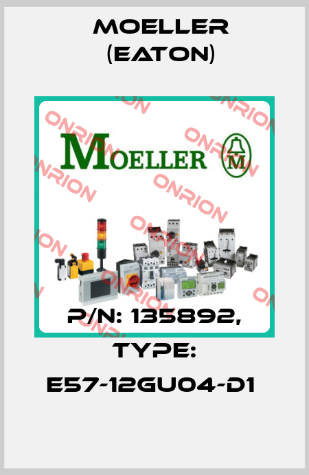 P/N: 135892, Type: E57-12GU04-D1  Moeller (Eaton)