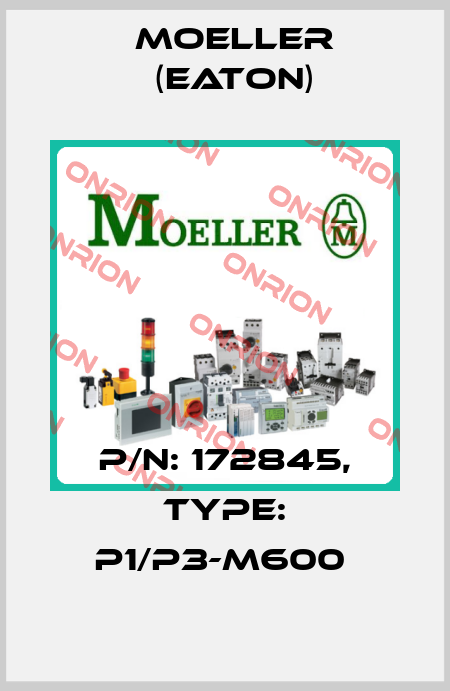 P/N: 172845, Type: P1/P3-M600  Moeller (Eaton)