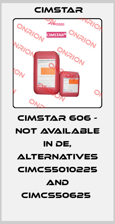 Cimstar 606 - not available in DE, alternatives CIMCS5010225 and CIMCS50625  Cimstar 