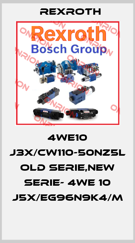 4WE10 J3X/CW110-50NZ5L old serie,new serie- 4WE 10 J5X/EG96N9K4/M  Rexroth