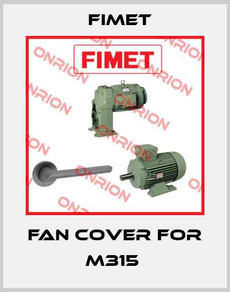 Fan cover for M315  Fimet