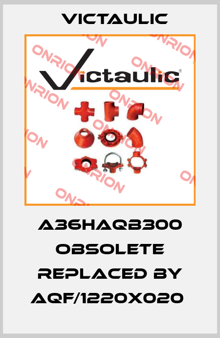 A36HAQB300 obsolete replaced by AQF/1220x020  Victaulic