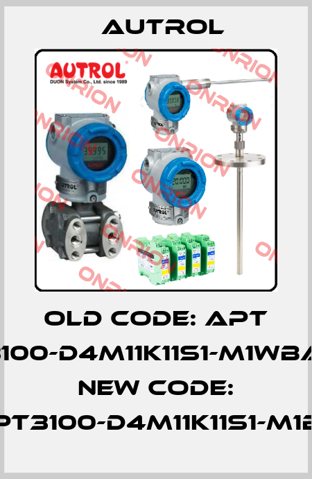 old code: APT 3100-D4M11K11S1-M1WBA, new code: APT3100-D4M11K11S1-M1BA Autrol