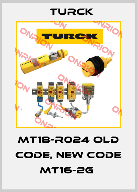 MT18-R024 old code, new code MT16-2G  Turck