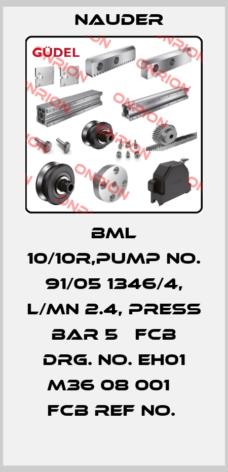 BML 10/10R,PUMP NO. 91/05 1346/4, L/MN 2.4, PRESS BAR 5   FCB DRG. NO. EH01 M36 08 001   FCB REF NO.  Nauder