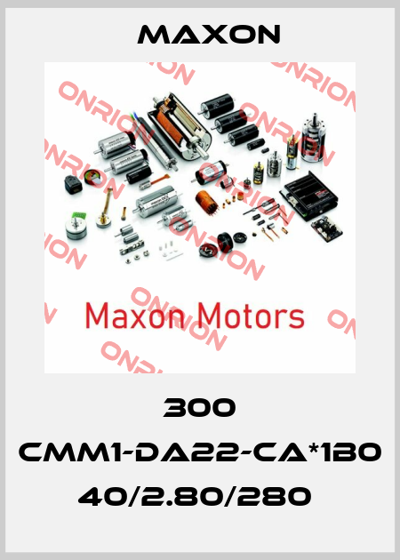 300 CMM1-DA22-CA*1B0 40/2.80/280  Maxon