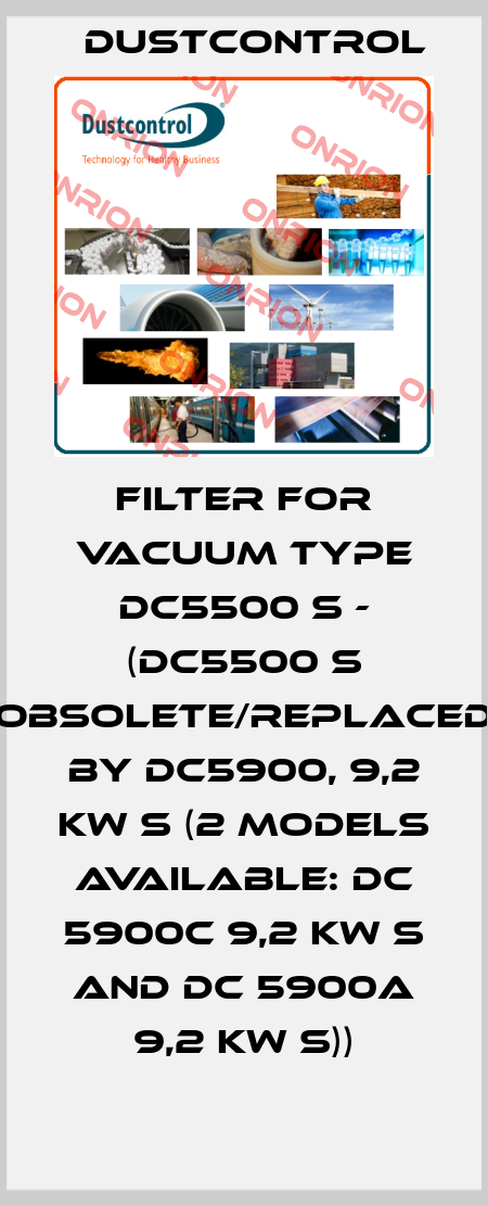 FILTER FOR VACUUM TYPE DC5500 S - (DC5500 S obsolete/replaced by DC5900, 9,2 kW S (2 models available: DC 5900c 9,2 kW S and DC 5900a 9,2 kW S)) Dustcontrol
