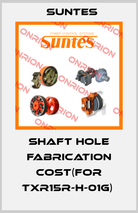 Shaft hole fabrication cost(for TXR15R-H-01G)  Suntes