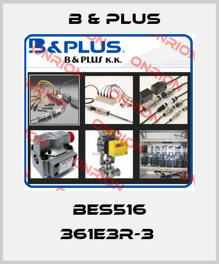 BES516 361E3R-3  B & PLUS