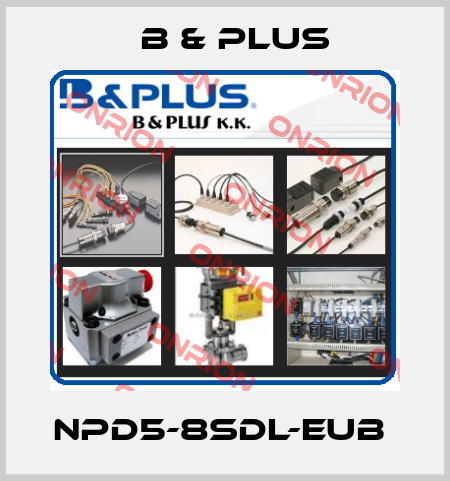 NPD5-8SDL-EUB  B & PLUS