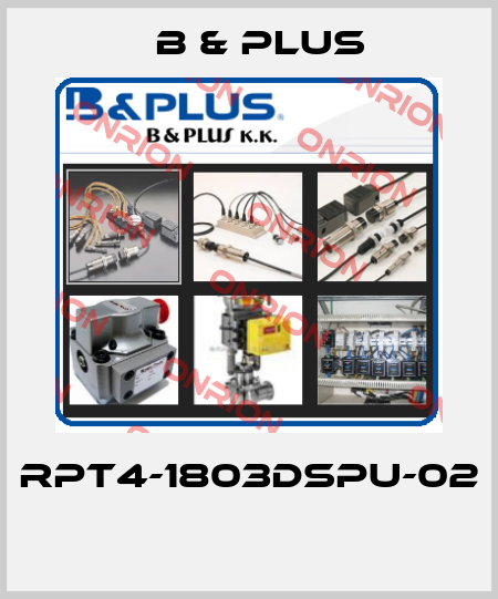RPT4-1803DSPU-02  B & PLUS