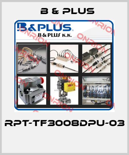 RPT-TF3008DPU-03  B & PLUS