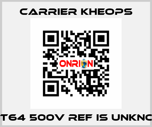 T84T64 500V ref is unknown  Carrier Kheops