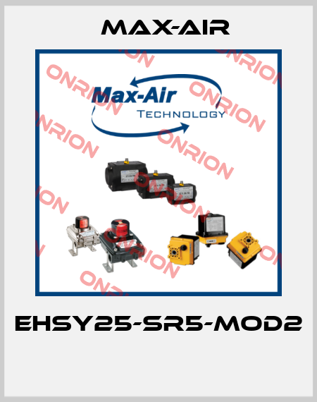 EHSY25-SR5-MOD2  Max-Air