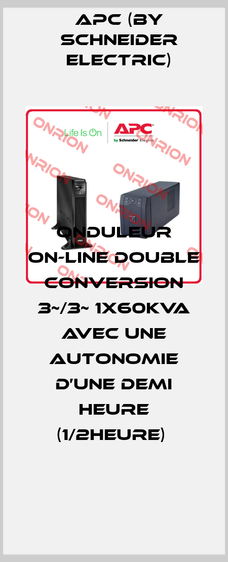 ONDULEUR ON-LINE DOUBLE CONVERSION 3~/3~ 1X60KVA AVEC UNE AUTONOMIE D’UNE DEMI HEURE (1/2HEURE)  APC (by Schneider Electric)