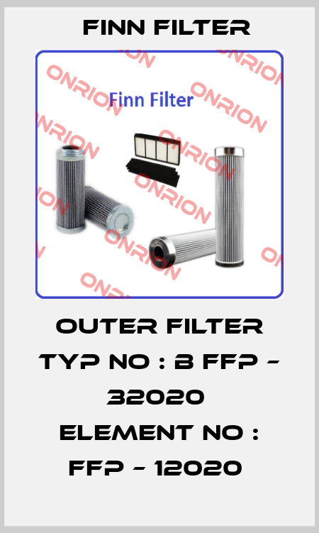 OUTER FILTER TYP NO : B FFP – 32020  ELEMENT NO : FFP – 12020  Finn Filter