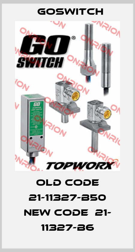 old code 21-11327-B50 new code  21- 11327-B6 GoSwitch