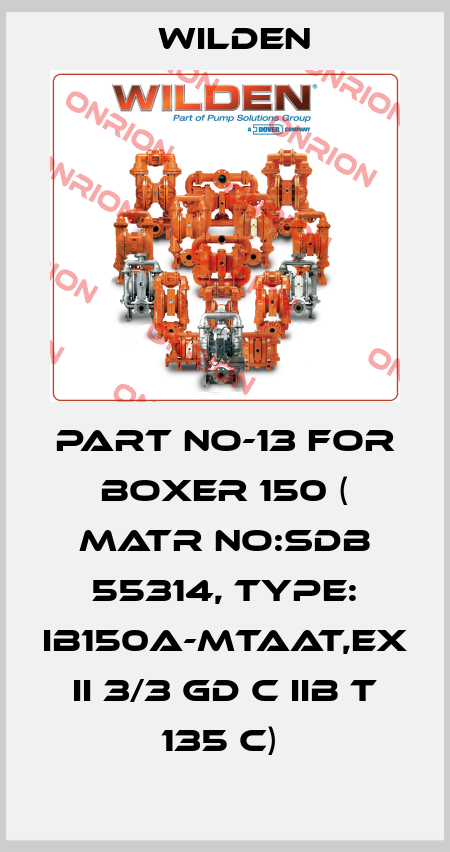 PART NO-13 FOR BOXER 150 ( MATR NO:SDB 55314, TYPE: IB150A-MTAAT,EX II 3/3 GD C IIB T 135 C)  Wilden