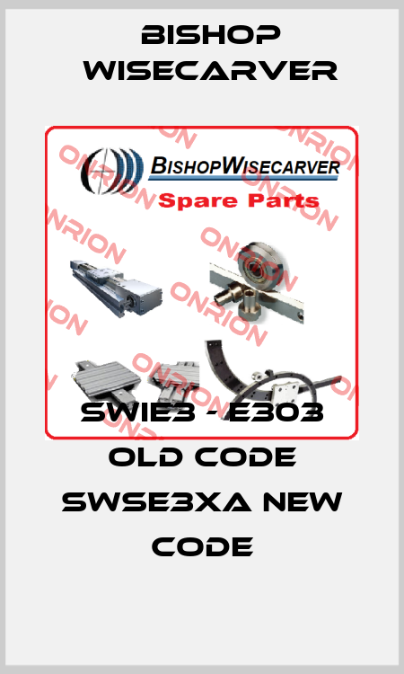 SWIE3 - E303 old code SWSE3XA new code Bishop Wisecarver