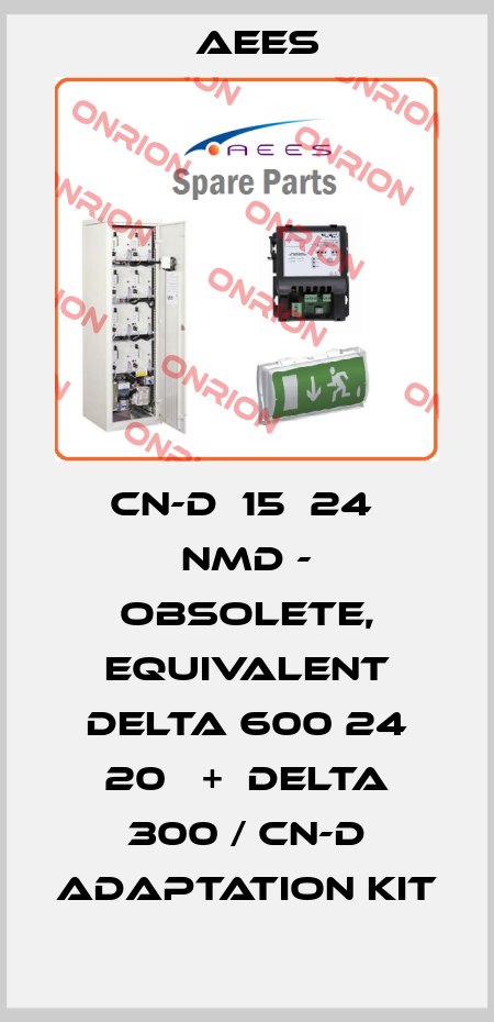 CN-D  15  24  NmD - obsolete, equivalent DELTA 600 24 20   +  DELTA 300 / CN-D adaptation kit AEES