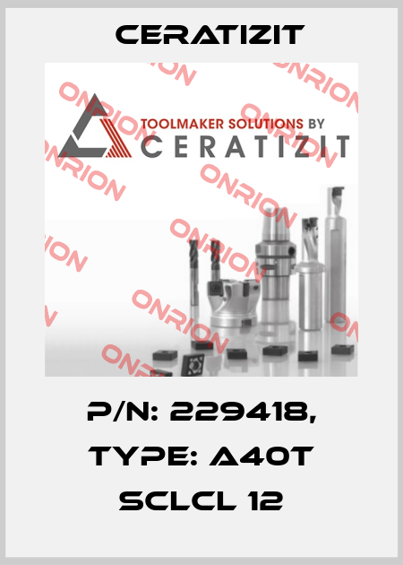 P/N: 229418, Type: A40T SCLCL 12 Ceratizit