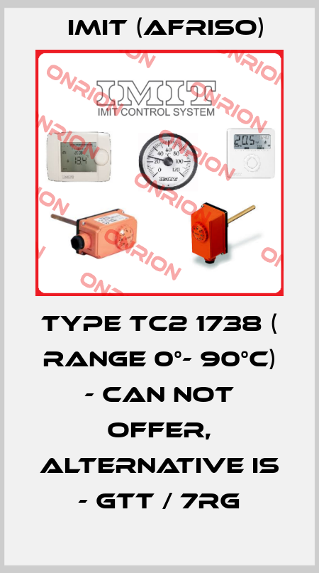 type TC2 1738 ( range 0°- 90°c) - can not offer, alternative is - GTT / 7RG IMIT (Afriso)
