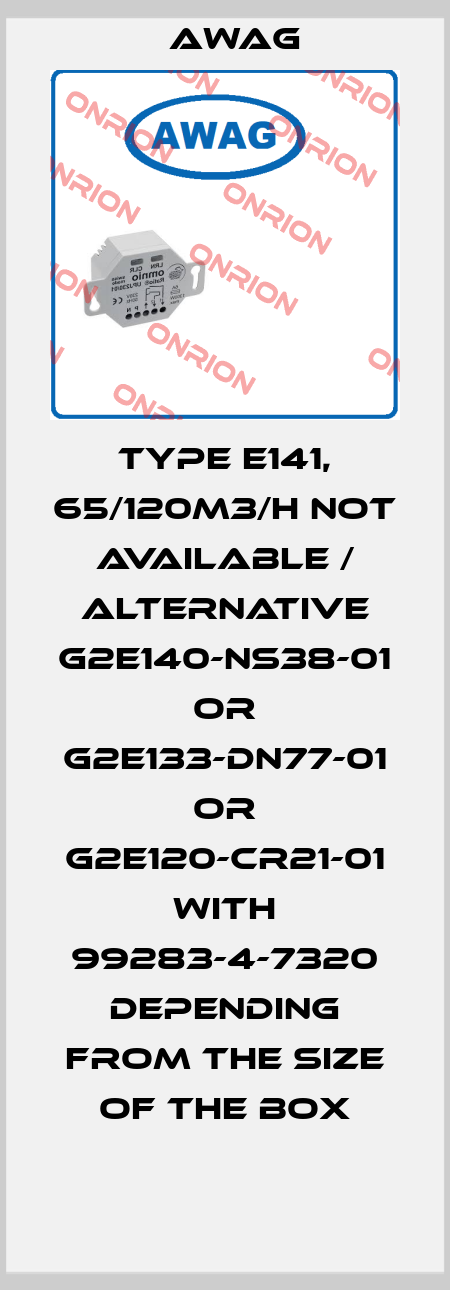 Type E141, 65/120m3/h not available / alternative G2E140-NS38-01 or G2E133-DN77-01 or G2E120-CR21-01 with 99283-4-7320 depending from the size of the box AWAG
