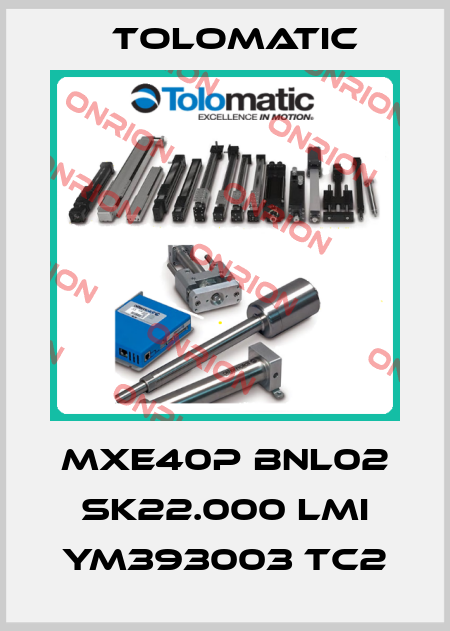 MXE40P BNL02 SK22.000 LMI YM393003 TC2 Tolomatic