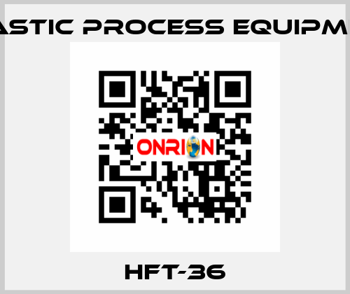 HFT-36 PLASTIC PROCESS EQUIPMENT