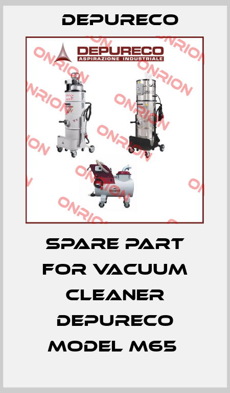 SPARE PART FOR VACUUM CLEANER DEPURECO MODEL M65  Depureco