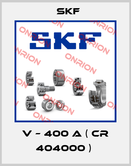 V – 400 A ( CR 404000 )  Skf