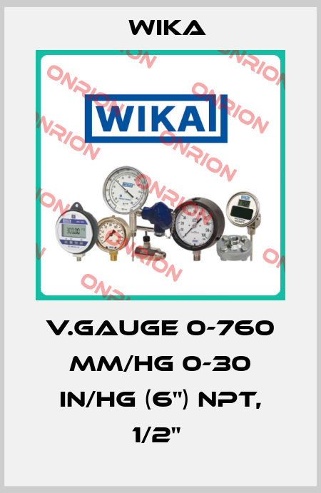 V.GAUGE 0-760 MM/HG 0-30 IN/HG (6") NPT, 1/2"  Wika
