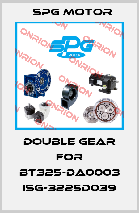Double gear for BT325-DA0003 ISG-3225D039 Spg Motor