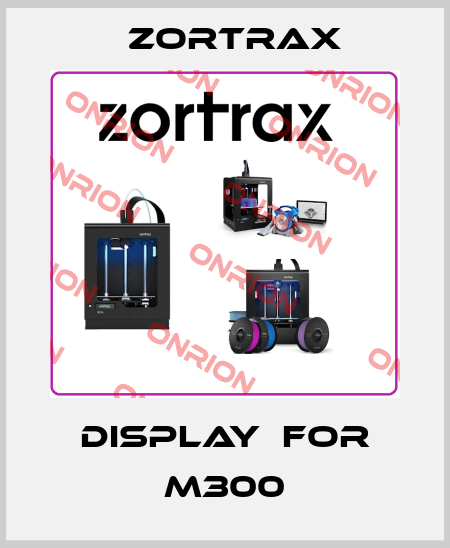 display  for M300 Zortrax