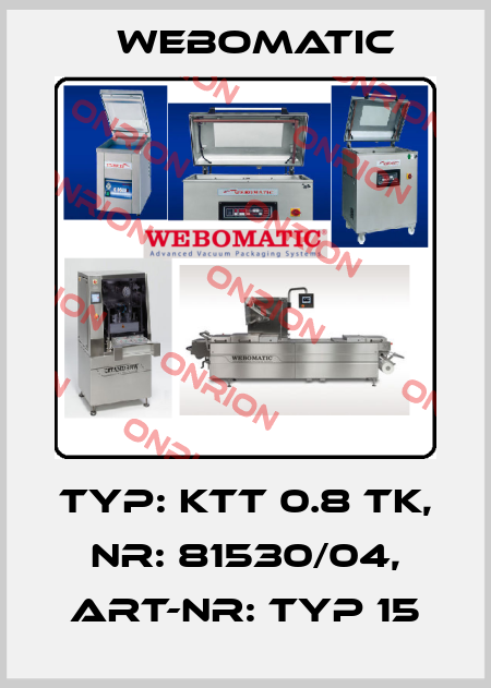 Typ: KTT 0.8 TK, Nr: 81530/04, Art-Nr: Typ 15 Webomatic