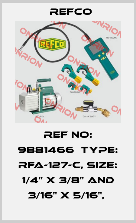 REF NO: 9881466  TYPE: RFA-127-C, SIZE: 1/4" X 3/8" AND 3/16" X 5/16",  Refco