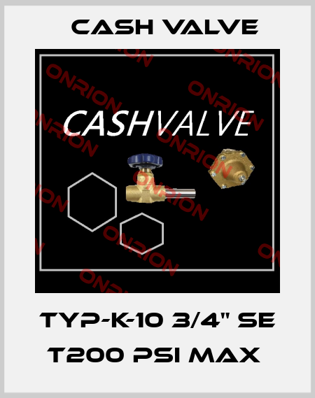 TYP-K-10 3/4" SE T200 PSI MAX  Cash Valve