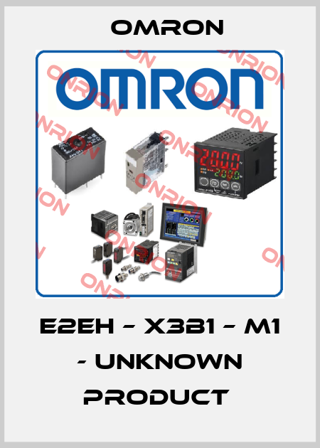 E2EH – X3B1 – M1 - unknown product  Omron