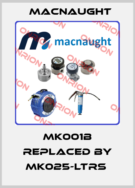 MK001B replaced by MK025-LTRS  MACNAUGHT