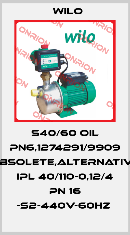 S40/60 OIL PN6,1274291/9909 obsolete,alternative IPL 40/110-0,12/4 PN 16 -S2-440V-60Hz  Wilo